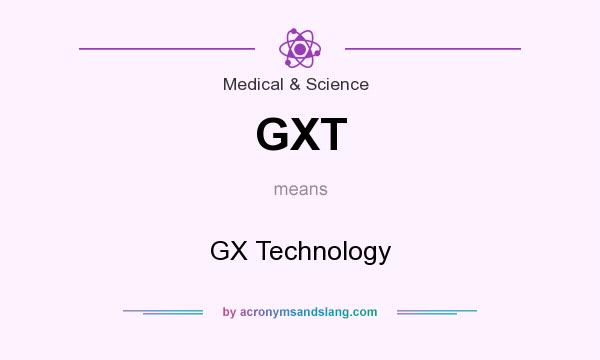 What does GXT mean? It stands for GX Technology