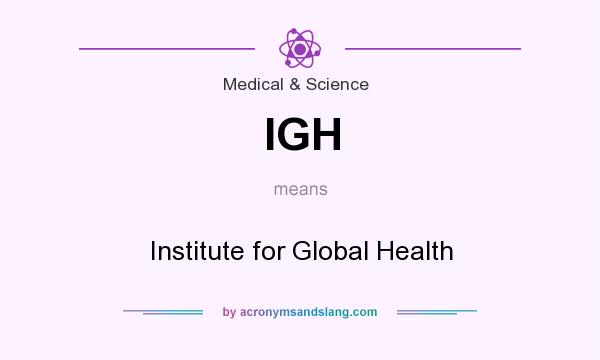 What does IGH mean? It stands for Institute for Global Health