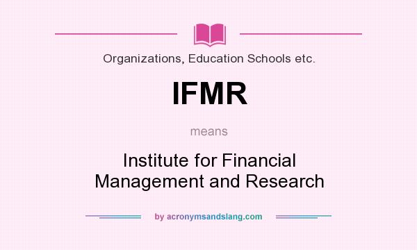 What does IFMR mean? It stands for Institute for Financial Management and Research