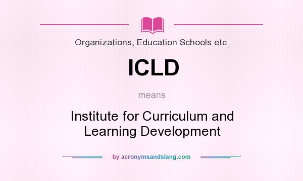 What does ICLD mean? It stands for Institute for Curriculum and Learning Development