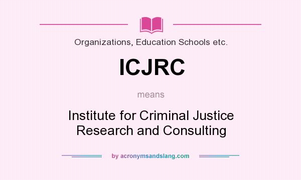 What does ICJRC mean? It stands for Institute for Criminal Justice Research and Consulting