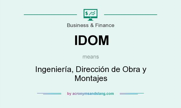 What does IDOM mean? It stands for Ingeniería, Dirección de Obra y Montajes