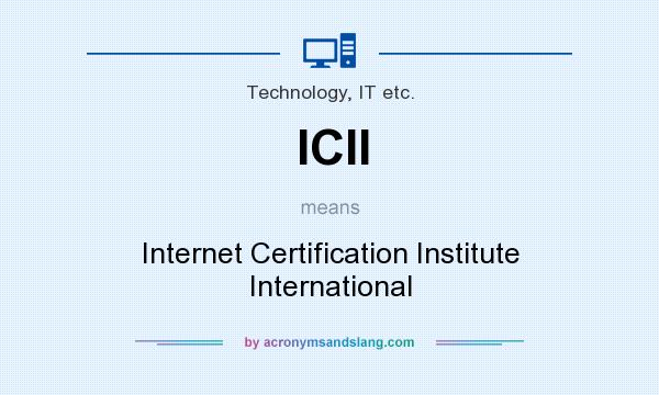 What does ICII mean? It stands for Internet Certification Institute International