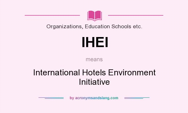 What does IHEI mean? It stands for International Hotels Environment Initiative