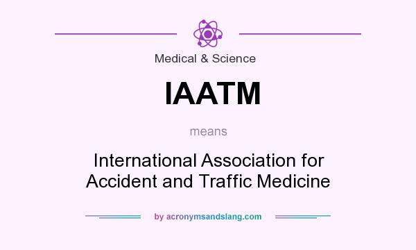 What does IAATM mean? It stands for International Association for Accident and Traffic Medicine