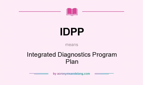 What does IDPP mean? It stands for Integrated Diagnostics Program Plan
