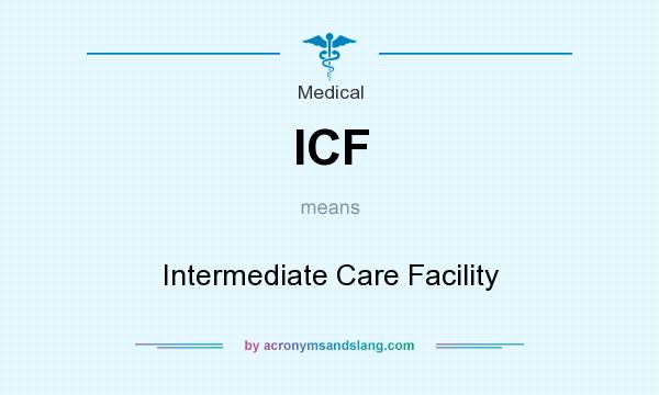 What does ICF mean? It stands for Intermediate Care Facility