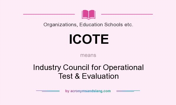 What does ICOTE mean? It stands for Industry Council for Operational Test & Evaluation