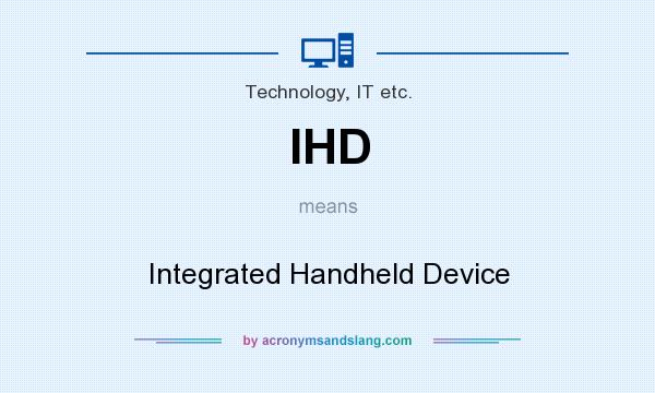 What does IHD mean? It stands for Integrated Handheld Device