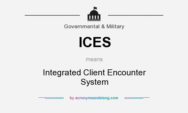 What does ICES mean? It stands for Integrated Client Encounter System
