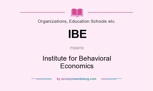 What does IBE mean? It stands for Institute for Behavioral Economics