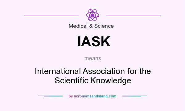 What does IASK mean? It stands for International Association for the Scientific Knowledge