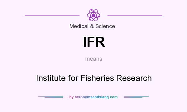 What does IFR mean? It stands for Institute for Fisheries Research