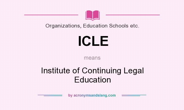 What does ICLE mean? It stands for Institute of Continuing Legal Education