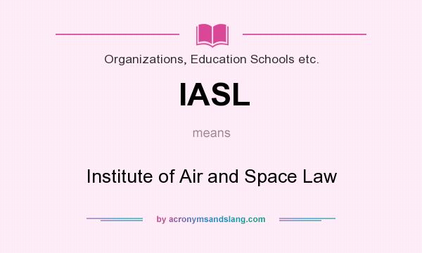 What does IASL mean? It stands for Institute of Air and Space Law