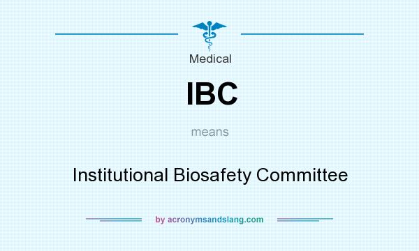 What does IBC mean? It stands for Institutional Biosafety Committee