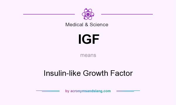 What does IGF mean? It stands for Insulin-like Growth Factor