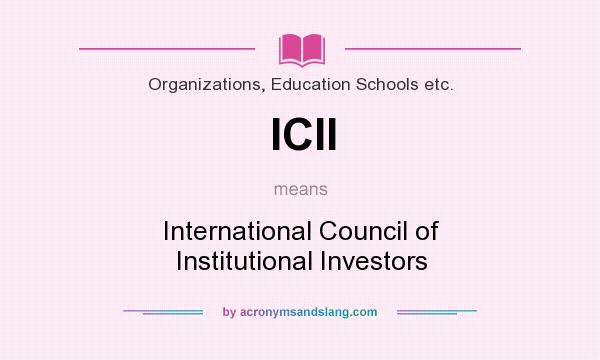 What does ICII mean? It stands for International Council of Institutional Investors