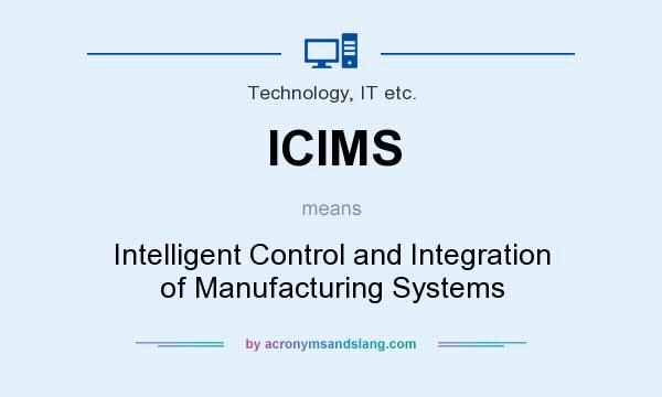 What does ICIMS mean? It stands for Intelligent Control and Integration of Manufacturing Systems
