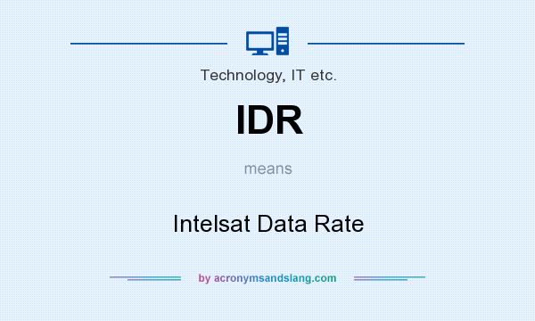 What does IDR mean? It stands for Intelsat Data Rate