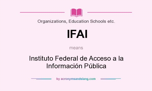 What does IFAI mean? It stands for Instituto Federal de Acceso a la Información Pública