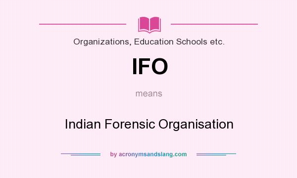 What does IFO mean? It stands for Indian Forensic Organisation