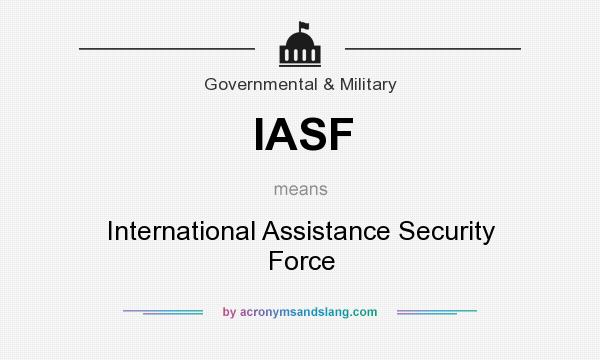 What does IASF mean? It stands for International Assistance Security Force