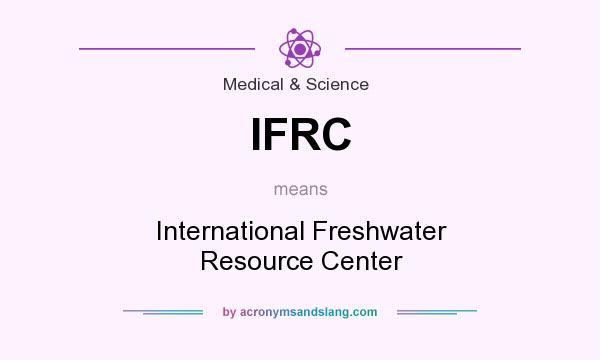 What does IFRC mean? It stands for International Freshwater Resource Center