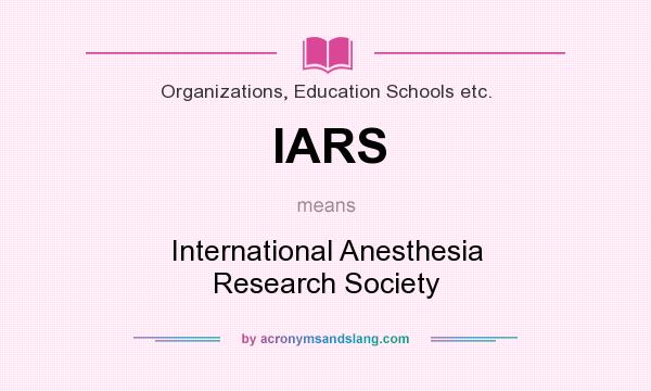 What does IARS mean? It stands for International Anesthesia Research Society