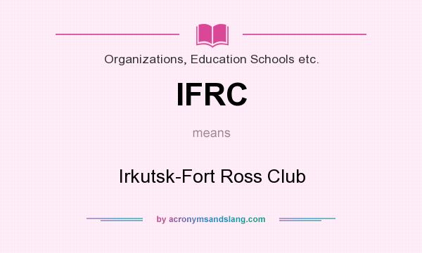 What does IFRC mean? It stands for Irkutsk-Fort Ross Club