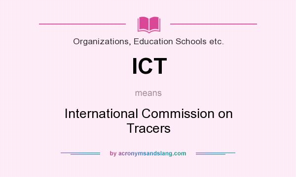 What does ICT mean? It stands for International Commission on Tracers