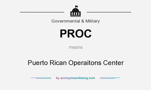 What does PROC mean? It stands for Puerto Rican Operaitons Center