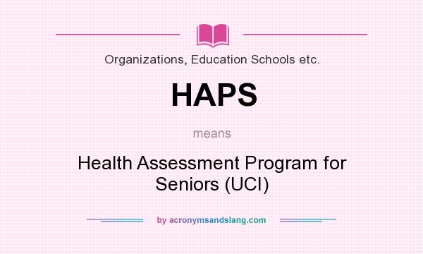 What does HAPS mean? It stands for Health Assessment Program for Seniors (UCI)