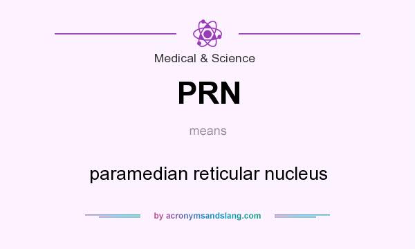 What does PRN mean? It stands for paramedian reticular nucleus