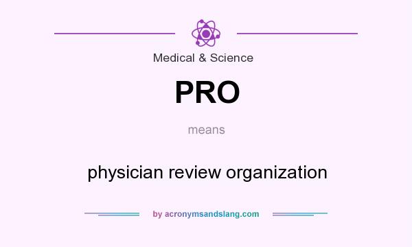 What does PRO mean? It stands for physician review organization