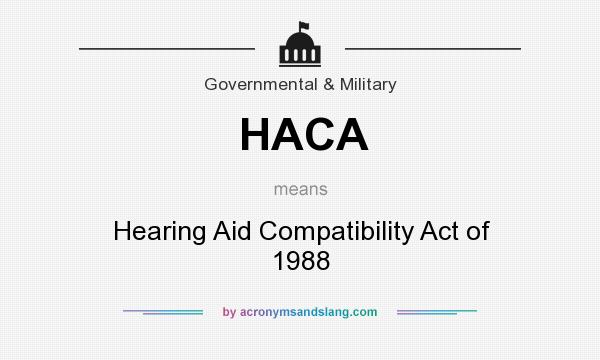 What does HACA mean? It stands for Hearing Aid Compatibility Act of 1988