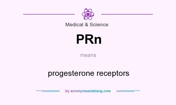 What does PRn mean? It stands for progesterone receptors
