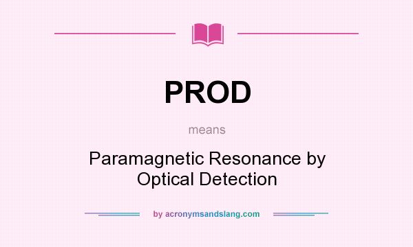 What does PROD mean? It stands for Paramagnetic Resonance by Optical Detection