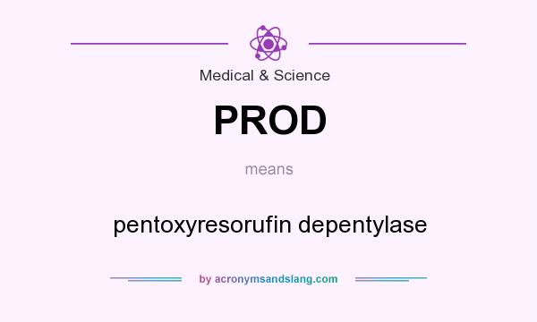 What does PROD mean? It stands for pentoxyresorufin depentylase