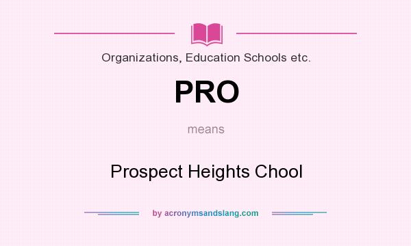 What does PRO mean? It stands for Prospect Heights Chool
