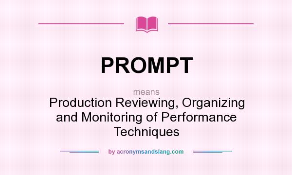 What does PROMPT mean? It stands for Production Reviewing, Organizing and Monitoring of Performance Techniques