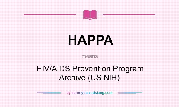 What does HAPPA mean? It stands for HIV/AIDS Prevention Program Archive (US NIH)