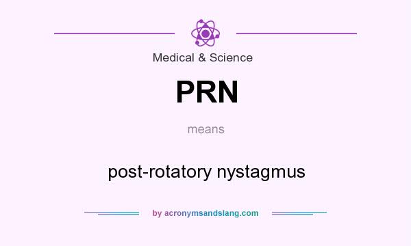 What does PRN mean? It stands for post-rotatory nystagmus