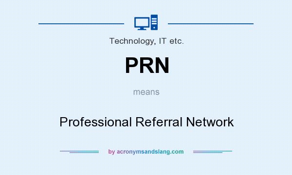 What does PRN mean? It stands for Professional Referral Network