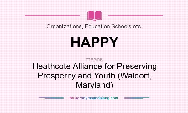 What does HAPPY mean? It stands for Heathcote Alliance for Preserving Prosperity and Youth (Waldorf, Maryland)