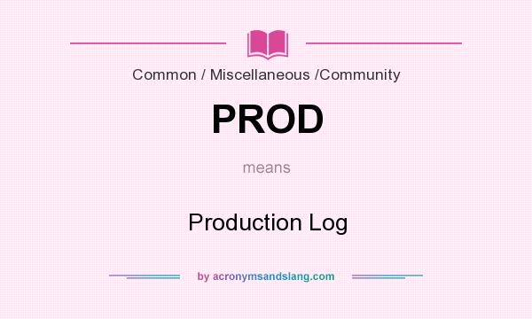 What does PROD mean? It stands for Production Log