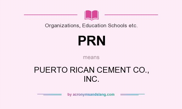 What does PRN mean? It stands for PUERTO RICAN CEMENT CO., INC.