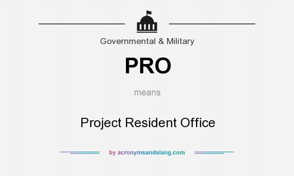 What does PRO mean? It stands for Project Resident Office
