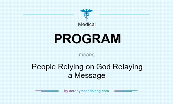 What does PROGRAM mean? It stands for People Relying on God Relaying a Message