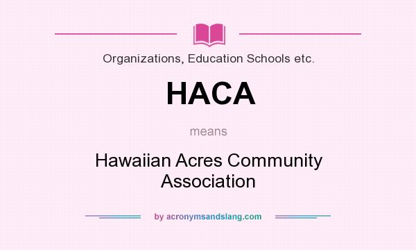What does HACA mean? It stands for Hawaiian Acres Community Association
